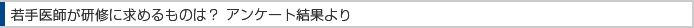 若手医師が研修に求めるものは？ アンケート結果より